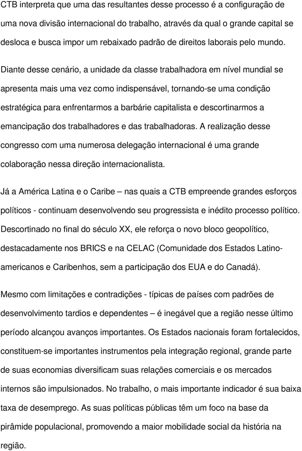 Diante desse cenário, a unidade da classe trabalhadora em nível mundial se apresenta mais uma vez como indispensável, tornando se uma condição estratégica para enfrentarmos a barbárie capitalista e