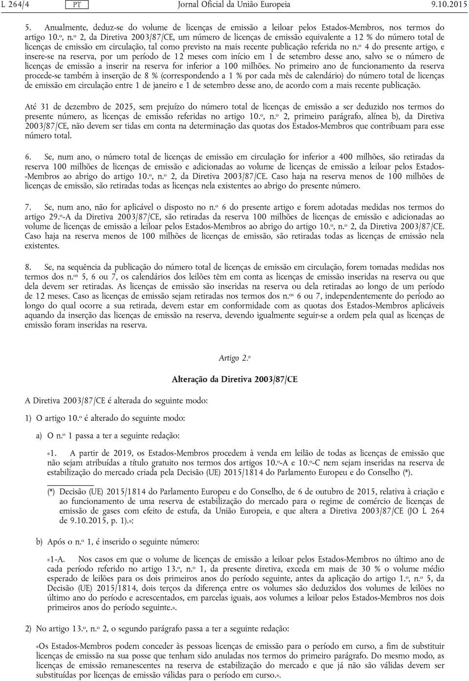 o 4 do presente artigo, e insere-se na reserva, por um período de 12 meses com início em 1 de setembro desse ano, salvo se o número de licenças de emissão a inserir na reserva for inferior a 100