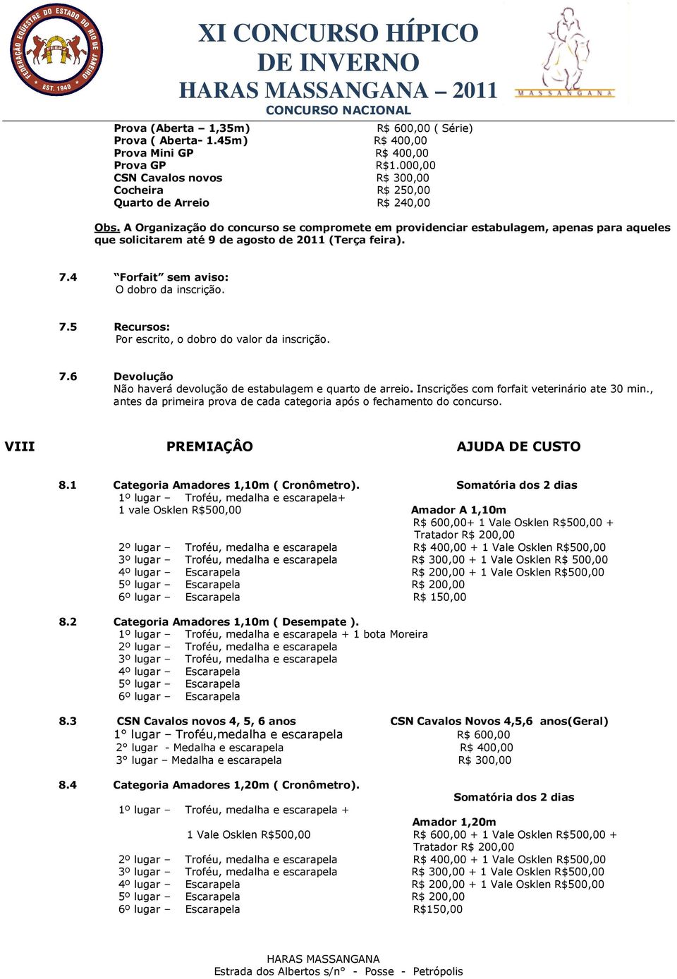 4 Forfait sem aviso: O dobro da inscrição. 7.5 Recursos: Por escrito, o dobro do valor da inscrição. 7.6 Devolução Não haverá devolução de estabulagem e quarto de arreio.