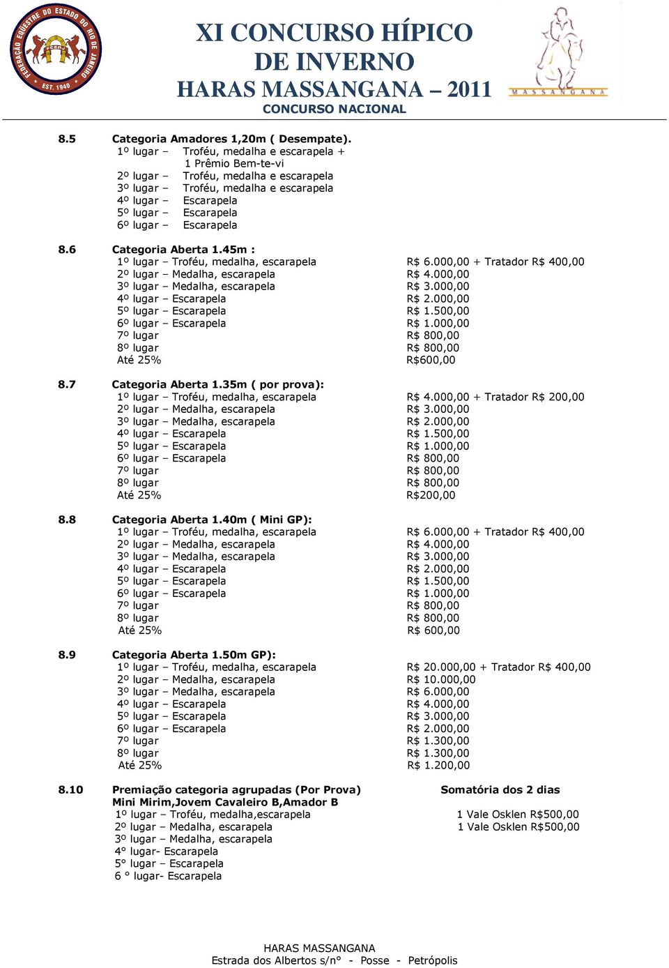 6 Categoria Aberta 1.45m : 1º lugar Troféu, medalha, escarapela R$ 6.000,00 + Tratador R$ 400,00 2º lugar Medalha, escarapela R$ 4.000,00 3º lugar Medalha, escarapela R$ 3.