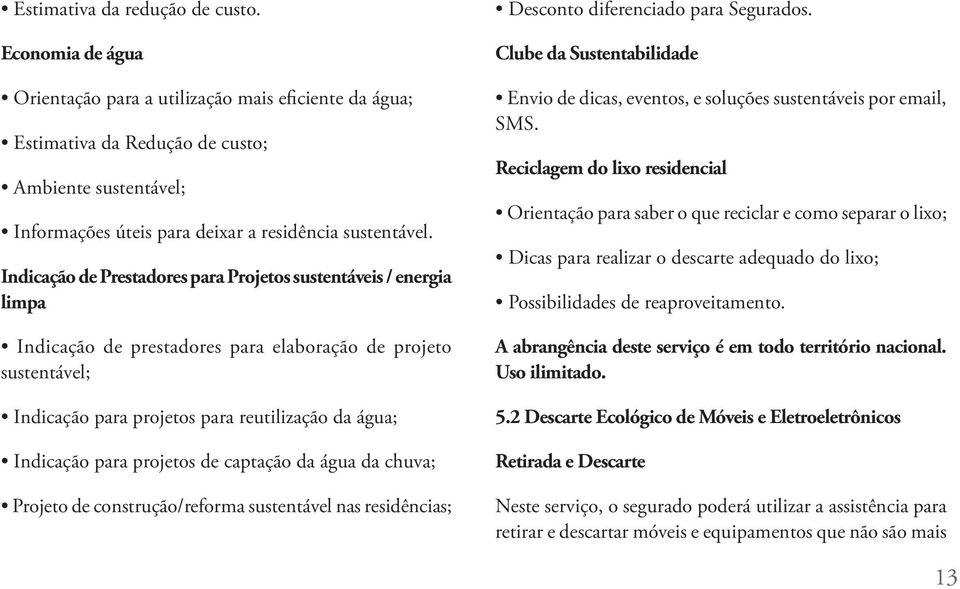 Indicação de Prestadores para Projetos sustentáveis / energia limpa Indicação de prestadores para elaboração de projeto sustentável; Indicação para projetos para reutilização da água; Indicação para