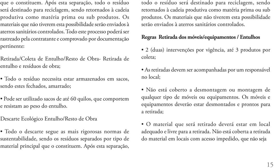 Todo este processo poderá ser rastreado pela contratante e comprovado por documentação pertinente: Retirada/Coleta de Entulho/Resto de Obra- Retirada de entulho e resíduos de obra; Todo o resíduo