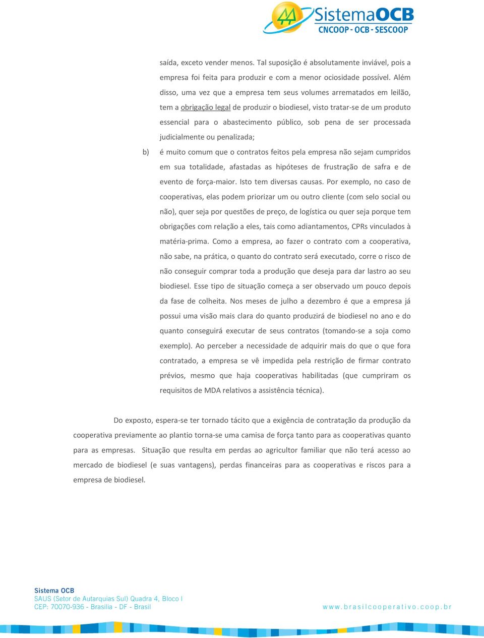 de ser processada judicialmente ou penalizada; b) é muito comum que o contratos feitos pela empresa não sejam cumpridos em sua totalidade, afastadas as hipóteses de frustração de safra e de evento de