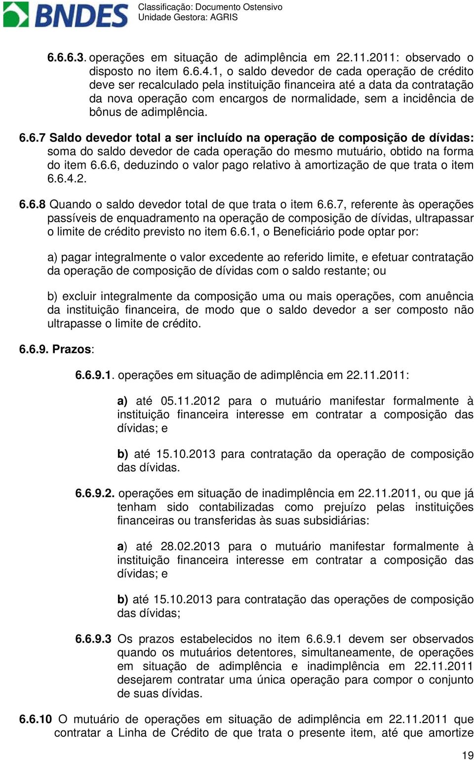 adimplência. 6.6.7 Saldo devedor total a ser incluído na operação de composição de dívidas: soma do saldo devedor de cada operação do mesmo mutuário, obtido na forma do item 6.6.6, deduzindo o valor pago relativo à amortização de que trata o item 6.