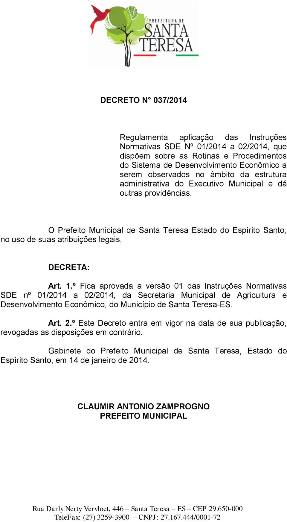 º Fica aprovada a versão 01 das Instruções Normativas SDE nº 01/2014 a 02/2014, da Secretaria Municipal de Agricultura e Desenvolvimento Econômico, do Município de Santa Teresa-ES. Art. 2.