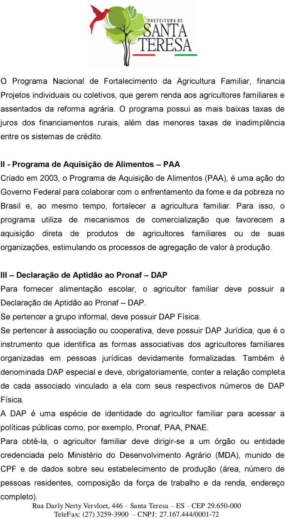 II - Programa de Aquisição de Alimentos PAA Criado em 2003, o Programa de Aquisição de Alimentos (PAA), é uma ação do Governo Federal para colaborar com o enfrentamento da fome e da pobreza no Brasil