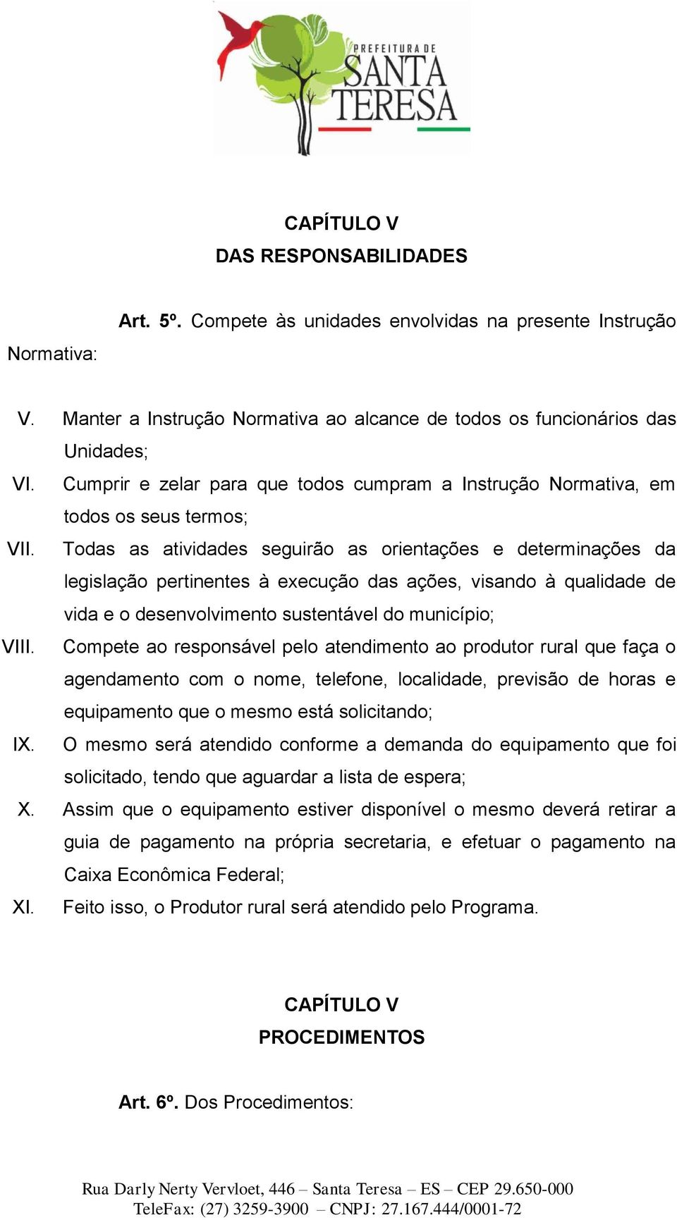 Todas as atividades seguirão as orientações e determinações da legislação pertinentes à execução das ações, visando à qualidade de vida e o desenvolvimento sustentável do município; VIII.