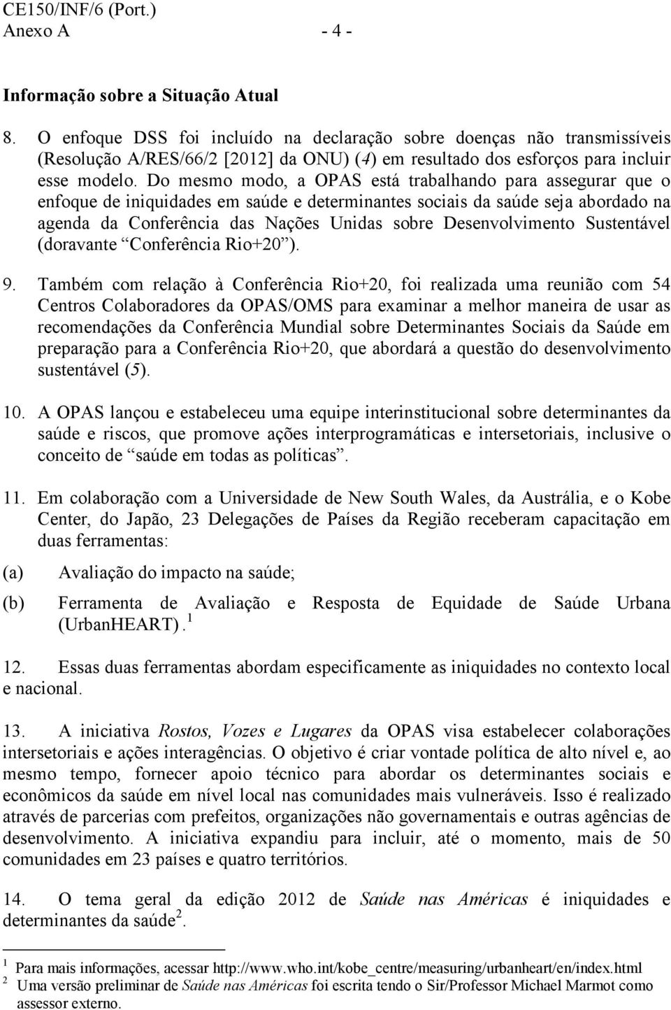 Do mesmo modo, a OPAS está trabalhando para assegurar que o enfoque de iniquidades em saúde e determinantes sociais da saúde seja abordado na agenda da Conferência das Nações Unidas sobre