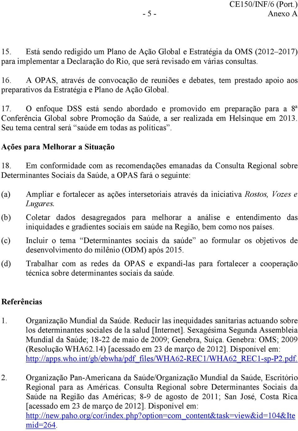 O enfoque DSS está sendo abordado e promovido em preparação para a 8ª Conferência Global sobre Promoção da Saúde, a ser realizada em Helsinque em 2013.