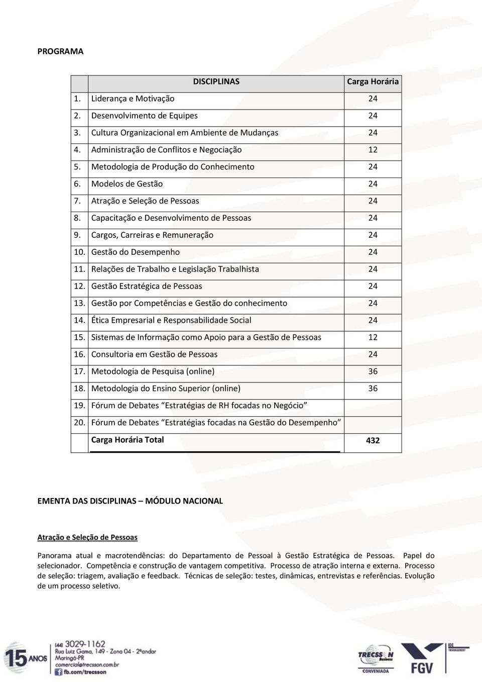 Gestão do Desempenho 24 11. Relações de Trabalho e Legislação Trabalhista 24 12. Gestão Estratégica de Pessoas 24 13. Gestão por Competências e Gestão do conhecimento 24 14.