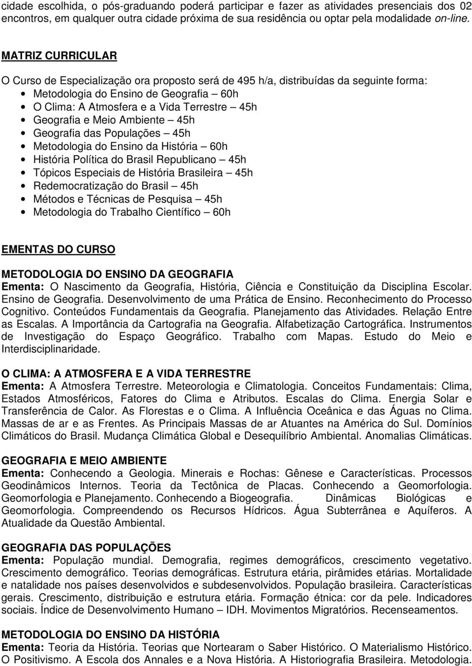 e Meio Ambiente 45h Geografia das Populações 45h Metodologia do Ensino da História 60h História Política do Brasil Republicano 45h Tópicos Especiais de História Brasileira 45h Redemocratização do