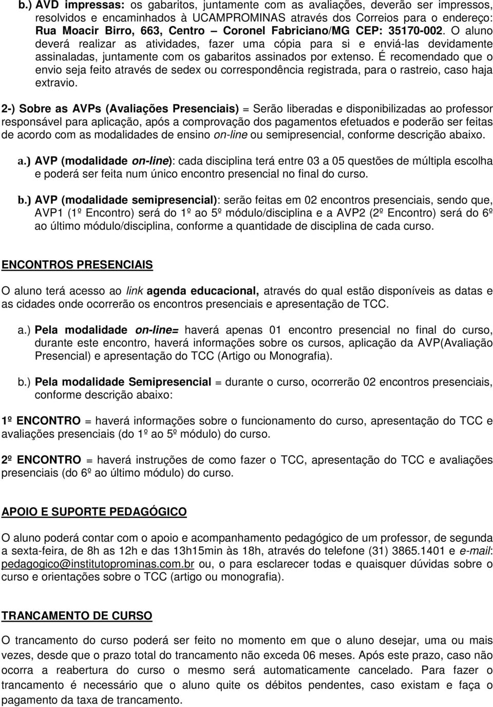 É recomendado que o envio seja feito através de sedex ou correspondência registrada, para o rastreio, caso haja extravio.