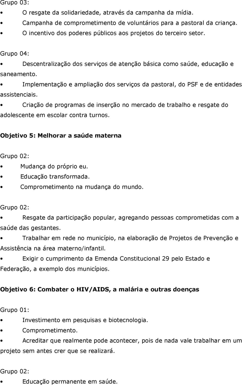 Implementação e ampliação dos serviços da pastoral, do PSF e de entidades assistenciais. Criação de programas de inserção no mercado de trabalho e resgate do adolescente em escolar contra turnos.