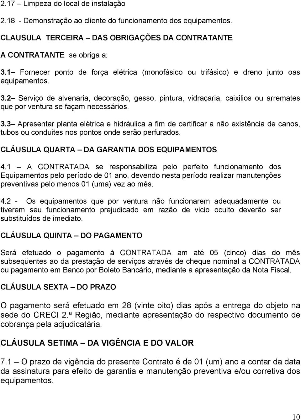 2 Serviço de alvenaria, decoração, gesso, pintura, vidraçaria, caixilios ou arremates que por ventura se façam necessários. 3.