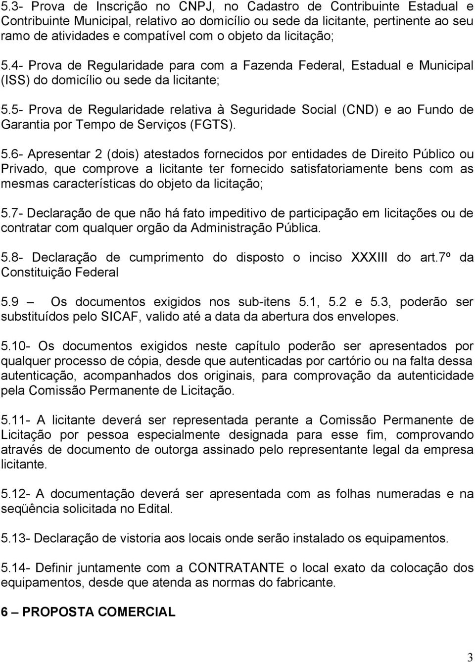 5- Prova de Regularidade relativa à Seguridade Social (CND) e ao Fundo de Garantia por Tempo de Serviços (FGTS). 5.