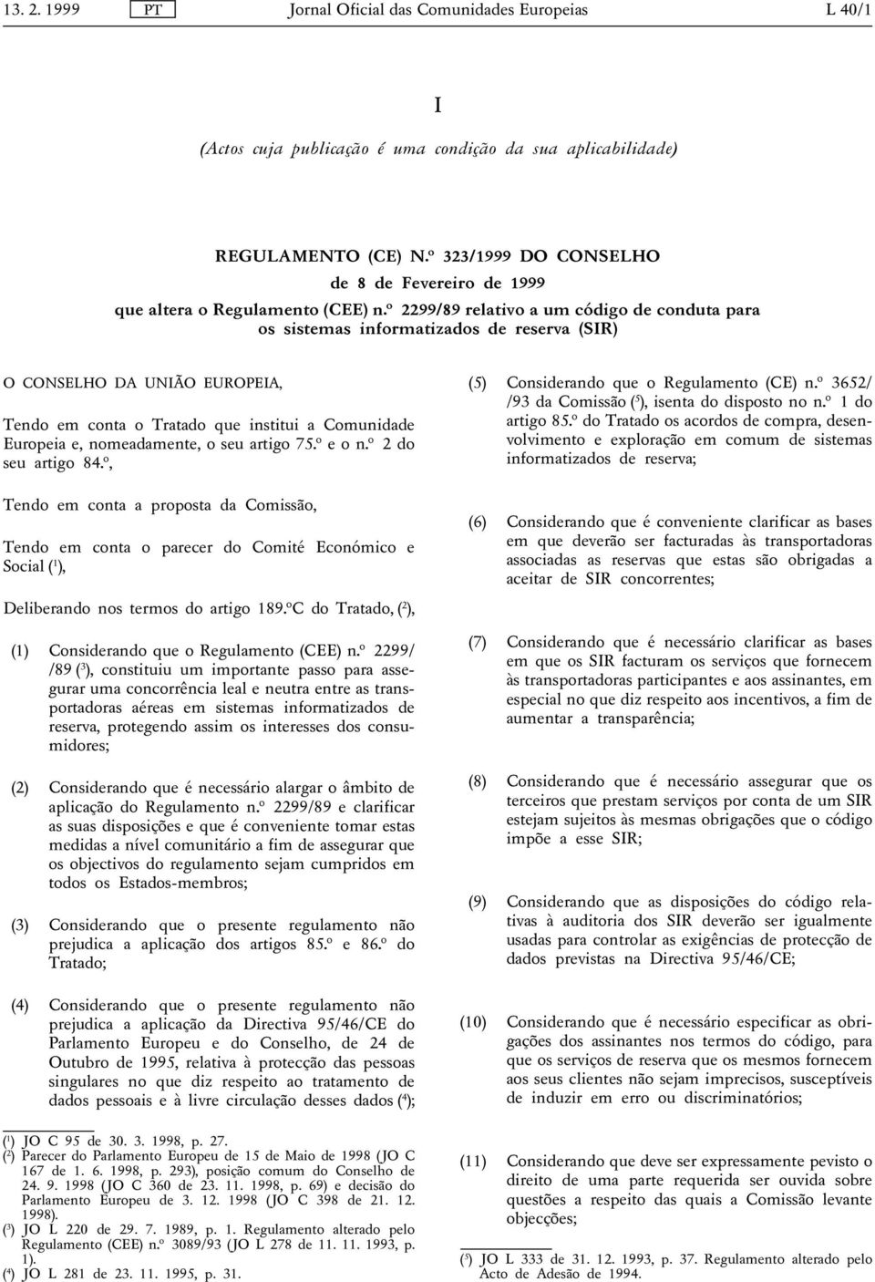 Regulamento (CEE) nº 2299/89 relativo a um código de conduta para os sistemas informatizados de reserva (SIR) O CONSELHO DA UNIÃO EUROPEIA, Tendo em conta o Tratado que institui a Comunidade Europeia