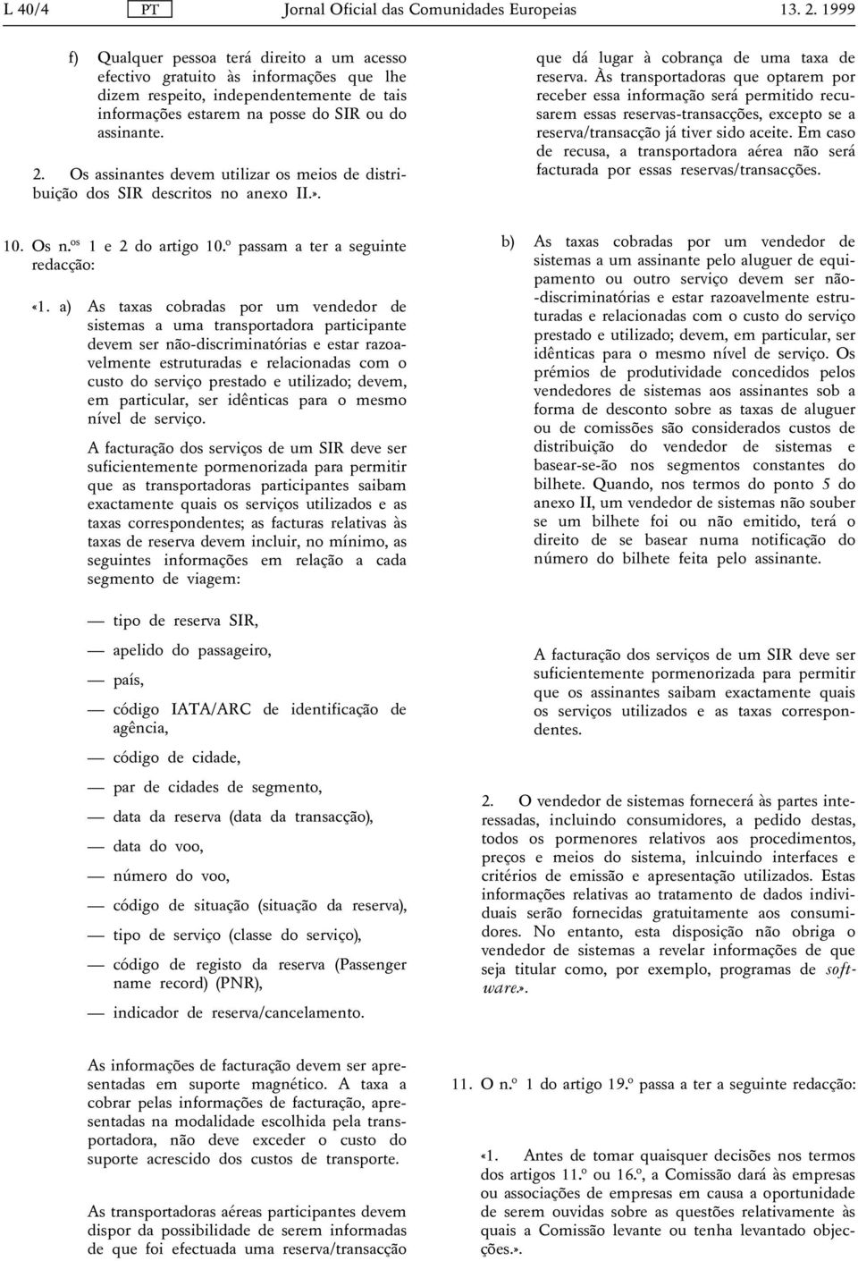 Os assinantes devem utilizar os meios de distribuição dos SIR descritos no anexo II.». 10.Osn 1e2doartigo 10º passam a ter a seguinte redacção: «1.