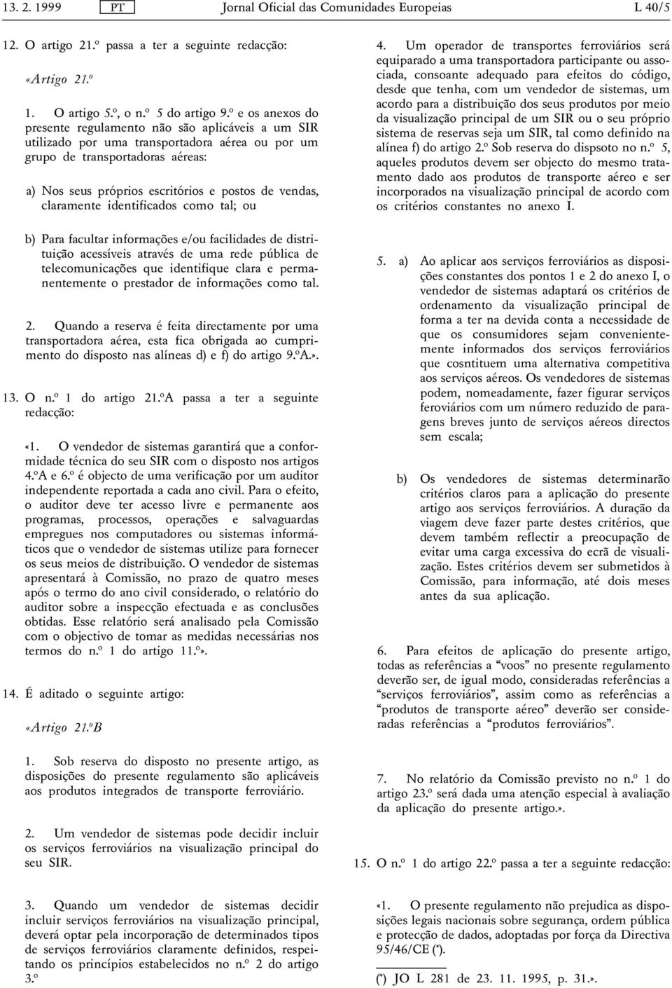 escritórios e postos de vendas, claramente identificados como tal; ou b) Para facultar informações e/ou facilidades de distrituição acessíveis através de uma rede pública de telecomunicações que