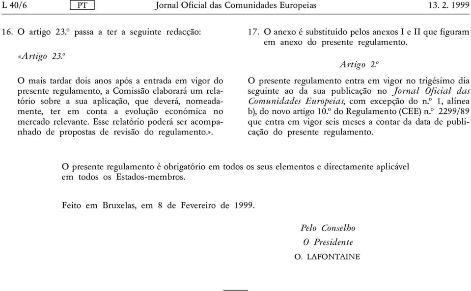 nomeadamente, ter em conta a evolução económica no mercado relevante. Esse relatório poderá ser acompanhado de propostas de revisão do regulamento.». 17.