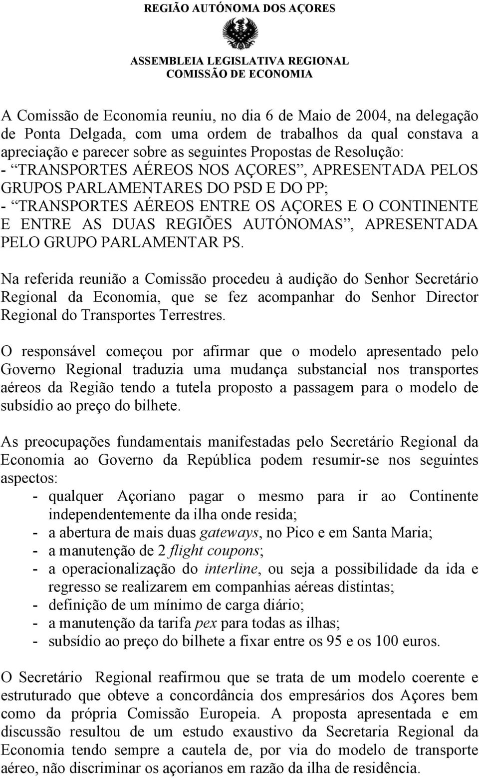 PARLAMENTAR PS. Na referida reunião a Comissão procedeu à audição do Senhor Secretário Regional da Economia, que se fez acompanhar do Senhor Director Regional do Transportes Terrestres.