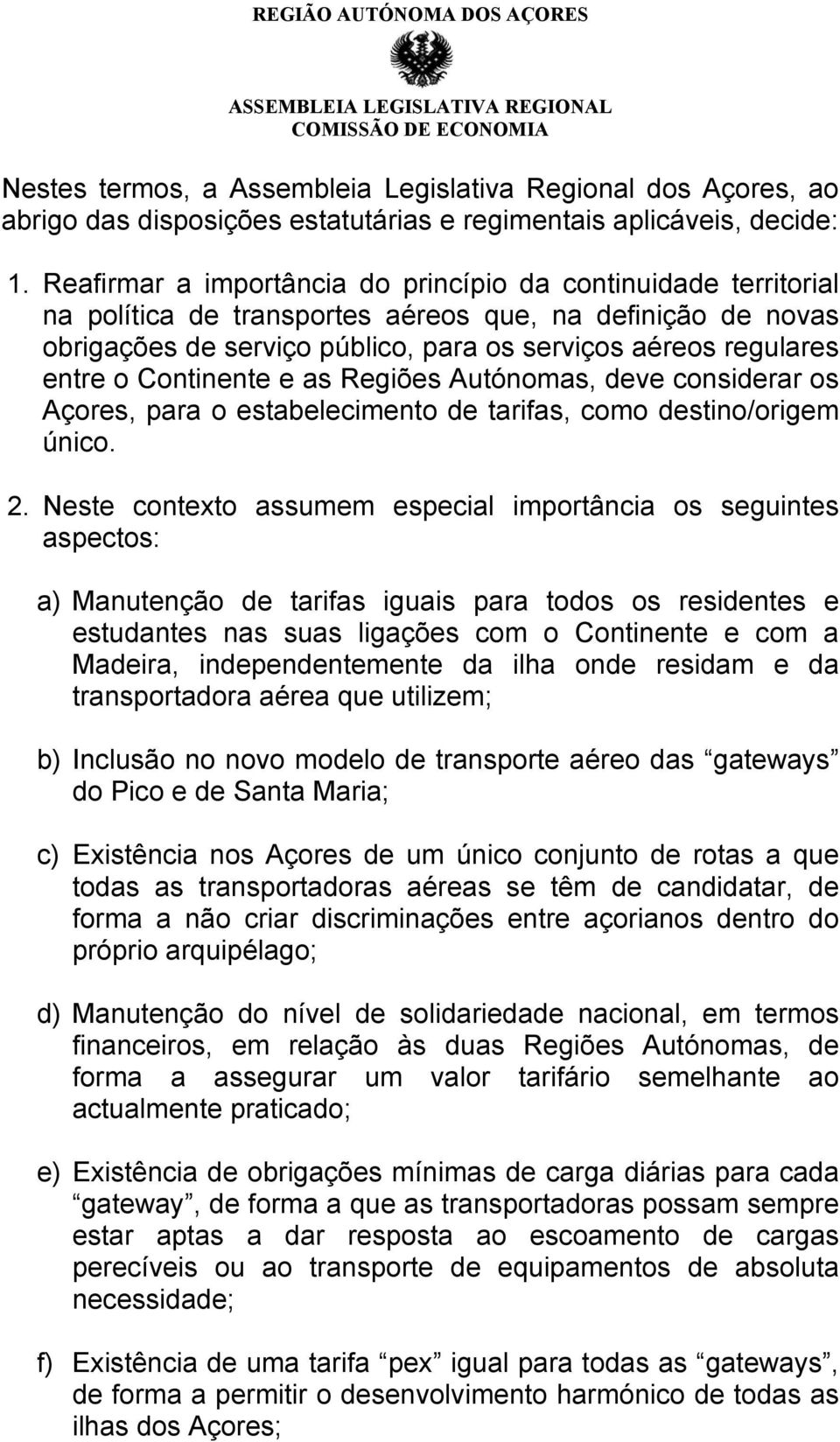 Continente e as Regiões Autónomas, deve considerar os Açores, para o estabelecimento de tarifas, como destino/origem único. 2.