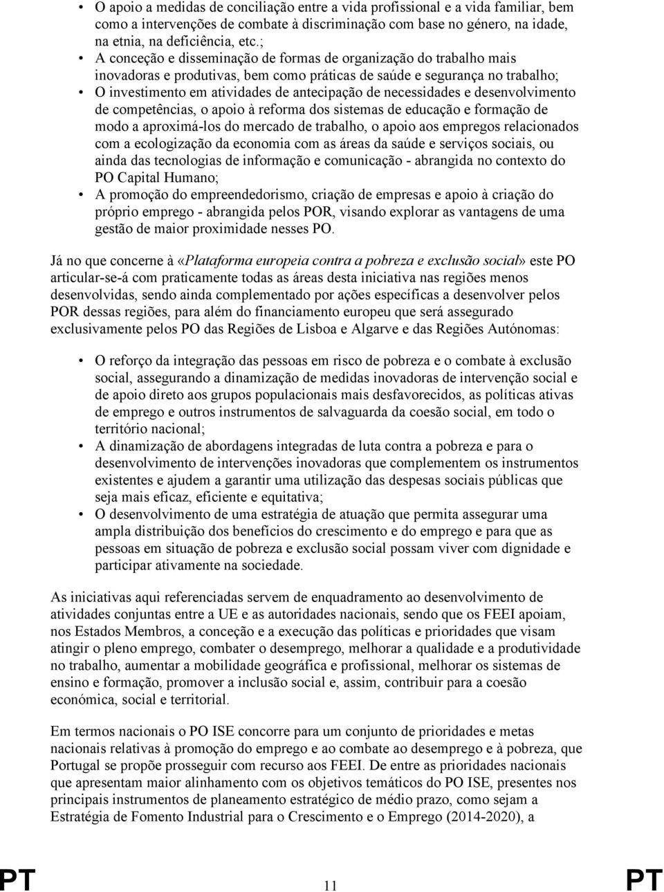 necessidades e desenvolvimento de competências, o apoio à reforma dos sistemas de educação e formação de modo a aproximá-los do mercado de trabalho, o apoio aos empregos relacionados com a