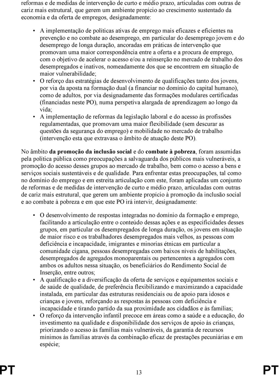 duração, ancoradas em práticas de intervenção que promovam uma maior correspondência entre a oferta e a procura de emprego, com o objetivo de acelerar o acesso e/ou a reinserção no mercado de