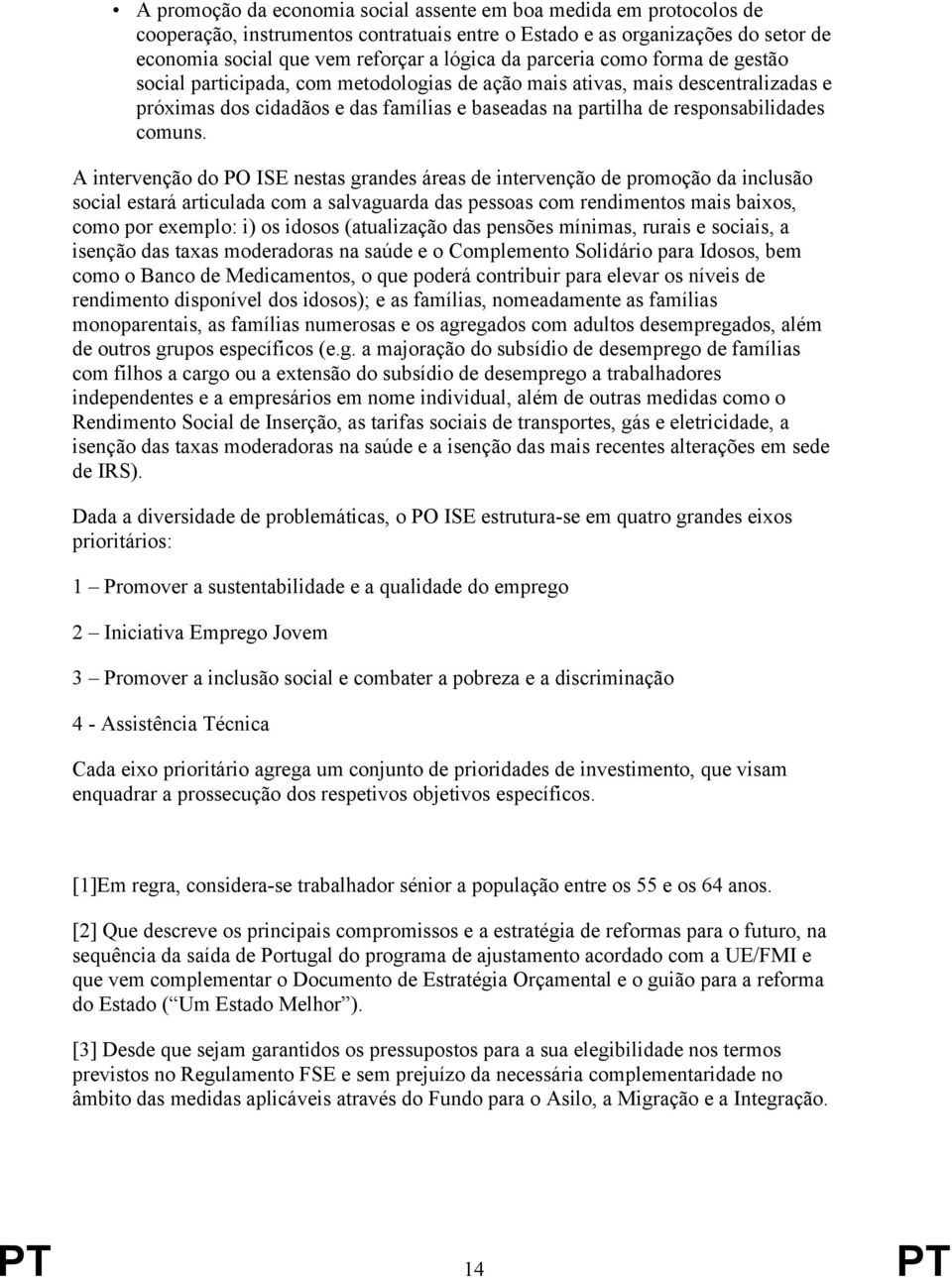 A intervenção do PO ISE nestas grandes áreas de intervenção de promoção da inclusão social estará articulada com a salvaguarda das pessoas com rendimentos mais baixos, como por exemplo: i) os idosos