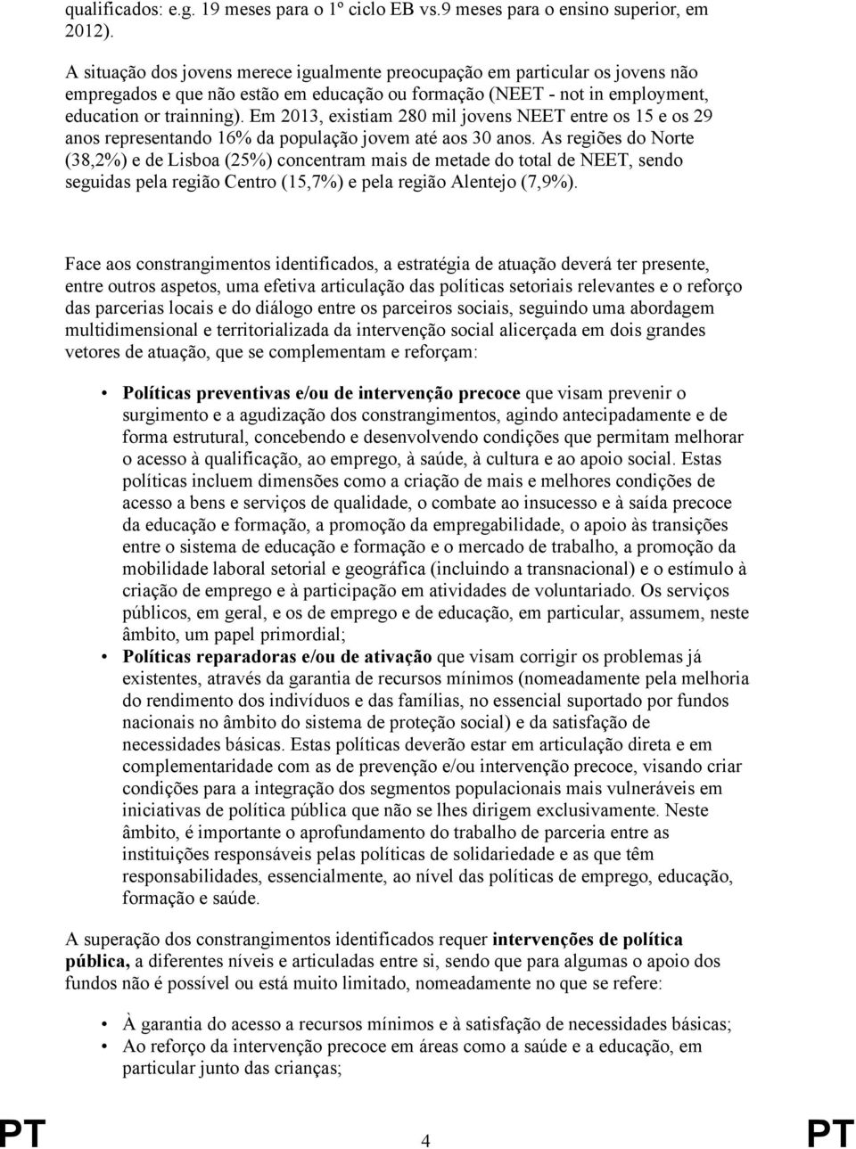 Em 2013, existiam 280 mil jovens NEET entre os 15 e os 29 anos representando 16% da população jovem até aos 30 anos.