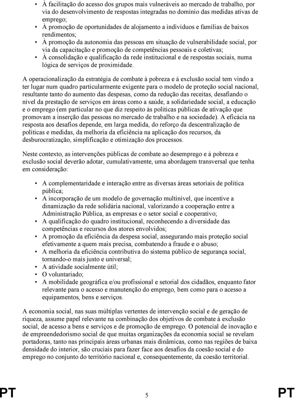 coletivas; À consolidação e qualificação da rede institucional e de respostas sociais, numa lógica de serviços de proximidade.