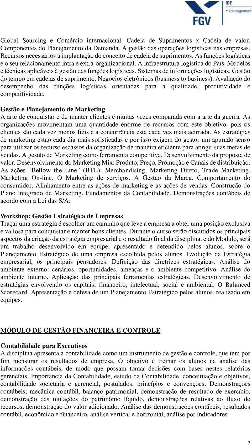 Modelos e técnicas aplicáveis à gestão das funções logísticas. Sistemas de informações logísticas. Gestão do tempo em cadeias de suprimento. Negócios eletrônicos (business to business).