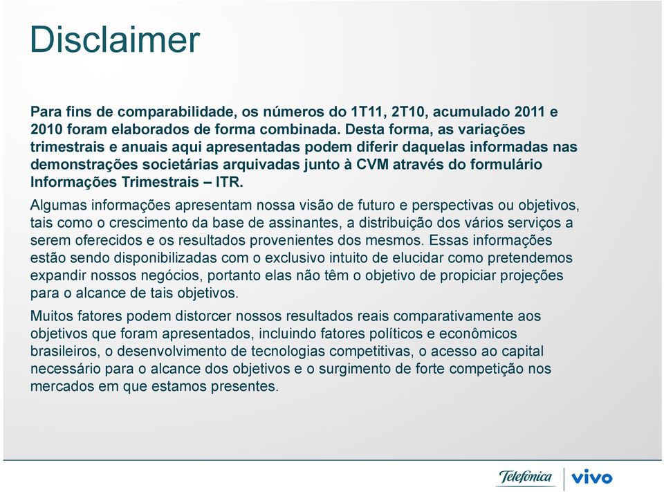 ITR. Algumas informações apresentam nossa visão de futuro e perspectivas ou objetivos, tais como o crescimento da base de assinantes, a distribuição dos vários serviços a serem oferecidos e os