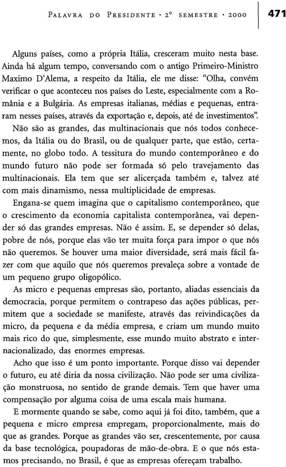 România e a Bulgária. As empresas italianas, médias e pequenas, entraram nesses países, através da exportação e, depois, até de investimentos".