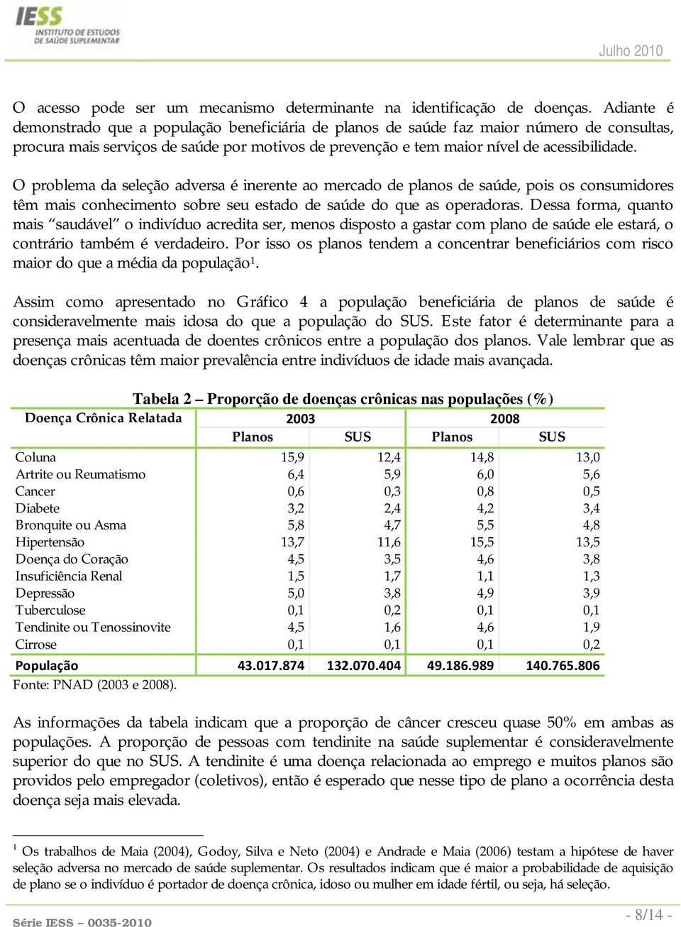 O problema da seleção adversa é inerente ao mercado de planos de saúde, pois os consumidores têm mais conhecimento sobre seu estado de saúde do que as operadoras.