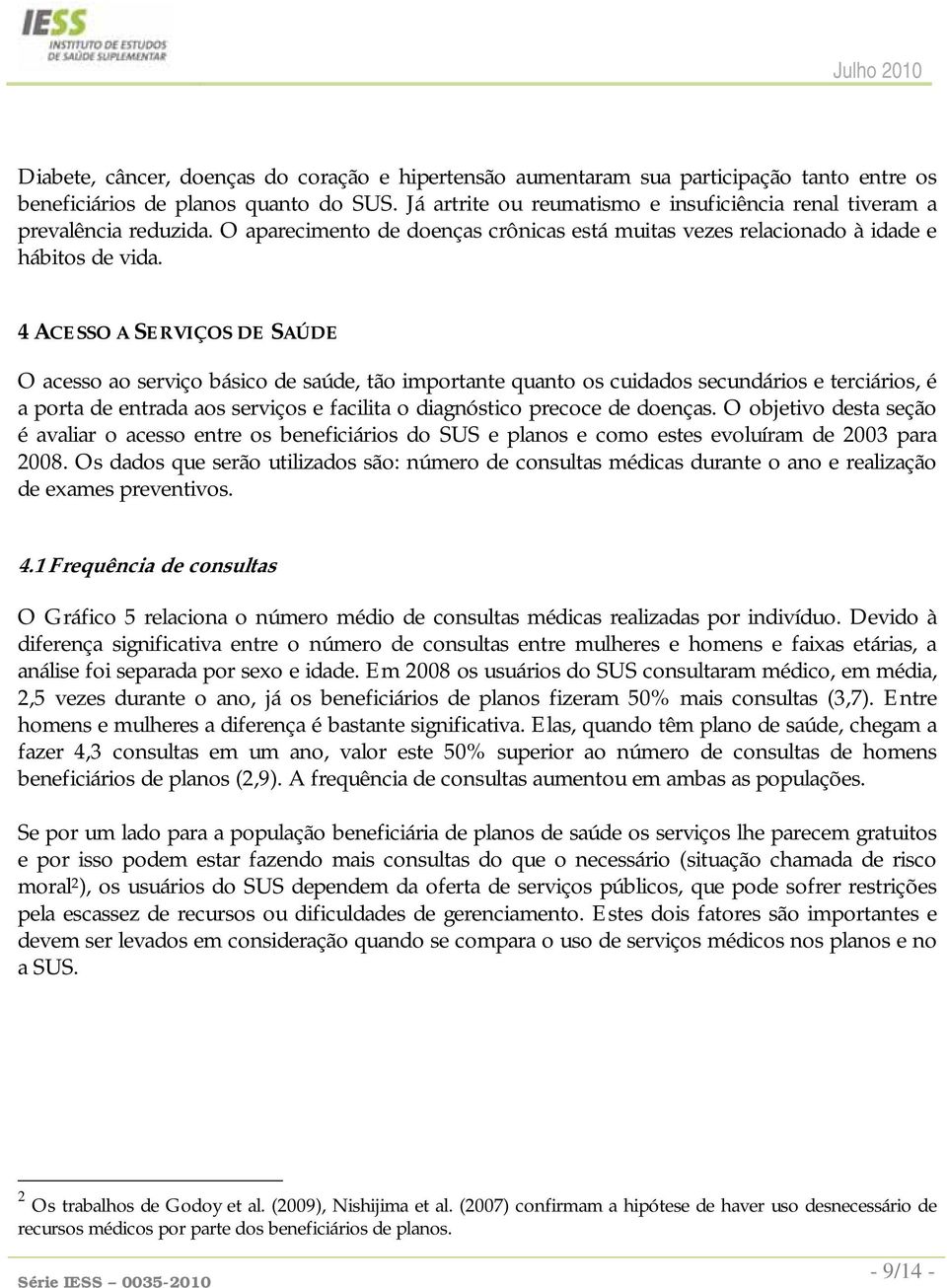 4 ACESSO A SERVIÇOS DE SAÚDE O acesso ao serviço básico de saúde, tão importante quanto os cuidados secundários e terciários, é a porta de entrada aos serviços e facilita o diagnóstico precoce de