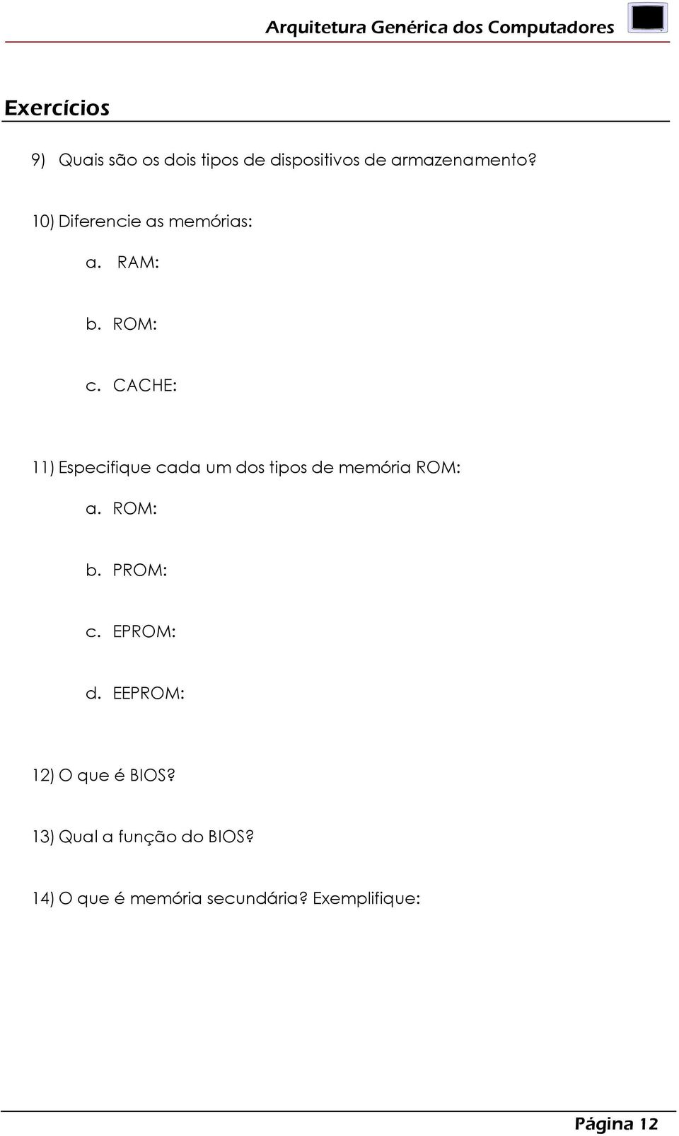 CACHE: ) Especifique cada um dos tipos de memória ROM: a. ROM: b. PROM: c.