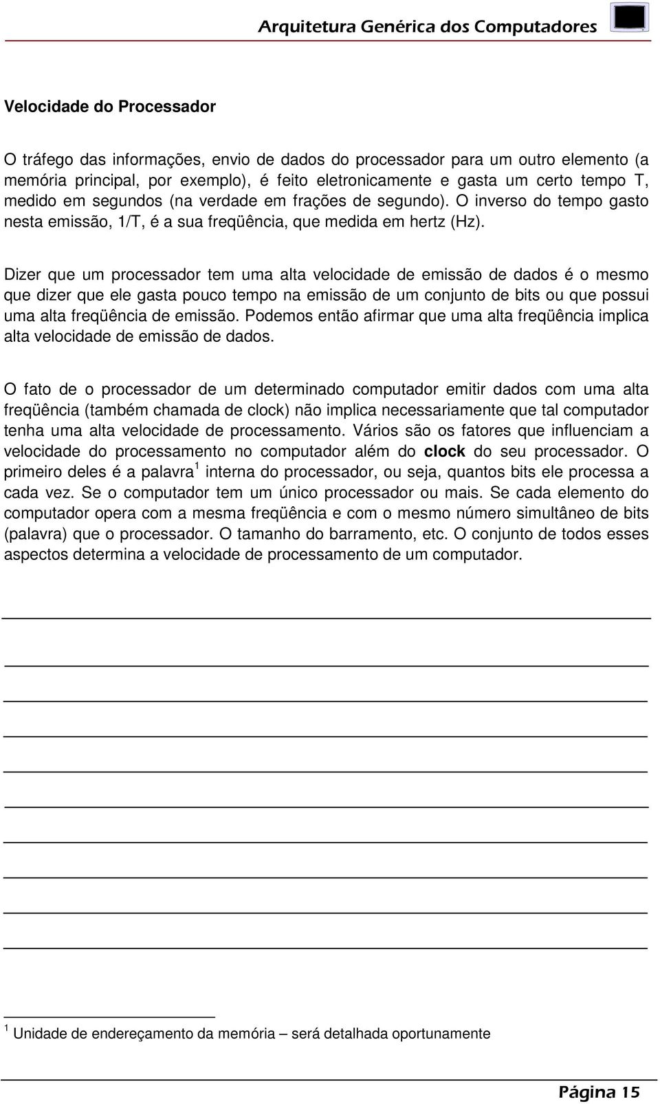 Dizer que um processador tem uma alta velocidade de emissão de dados é o mesmo que dizer que ele gasta pouco tempo na emissão de um conjunto de bits ou que possui uma alta freqüência de emissão.