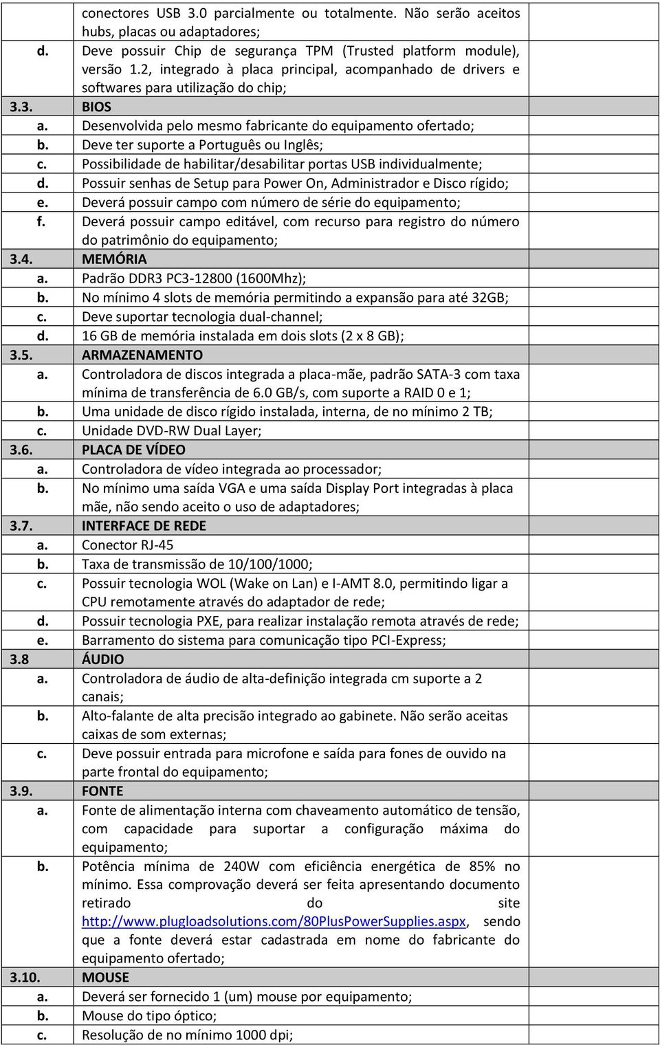 Deve ter suporte a Português ou Inglês; c. Possibilidade de habilitar/desabilitar portas USB individualmente; d. Possuir senhas de Setup para Power On, Administrador e Disco rígido; e.