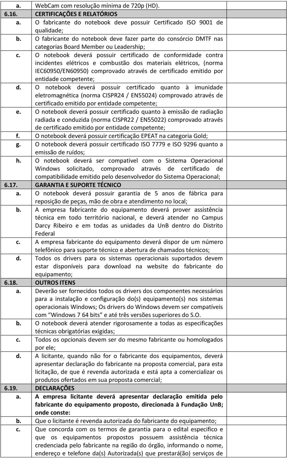 O notebook deverá possuir certificado de conformidade contra incidentes elétricos e combustão dos materiais elétricos, (norma IEC60950/EN60950) comprovado através de certificado emitido por entidade
