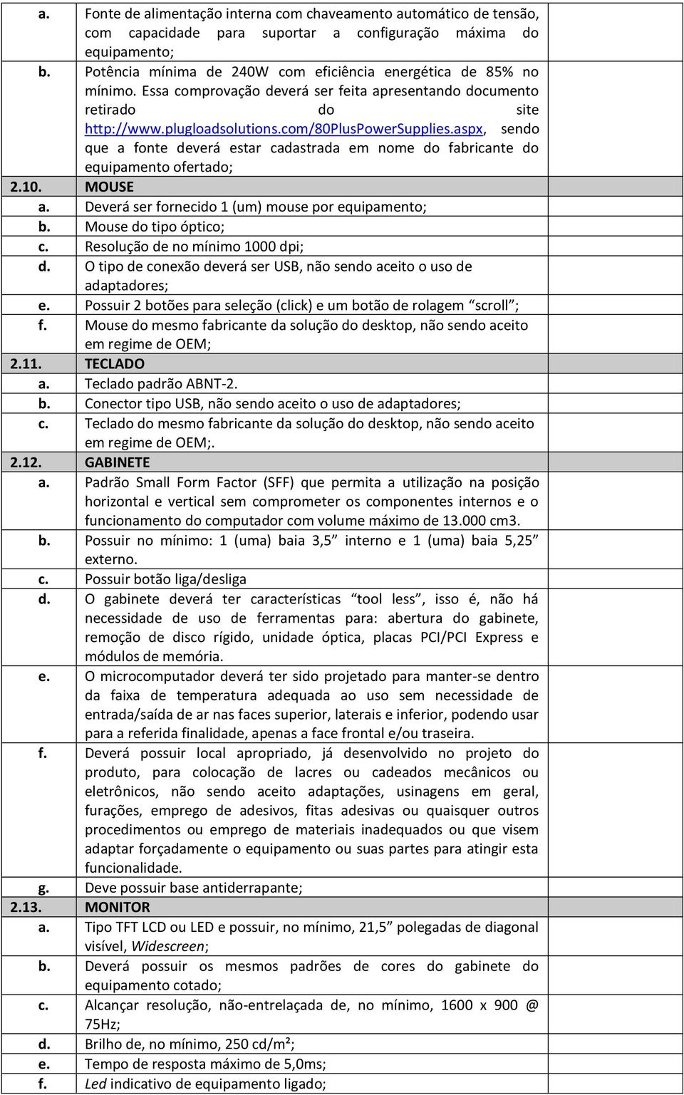 aspx, sendo que a fonte deverá estar cadastrada em nome do fabricante do equipamento ofertado; 2.10. MOUSE a. Deverá ser fornecido 1 (um) mouse por equipamento; b. Mouse do tipo óptico; c.