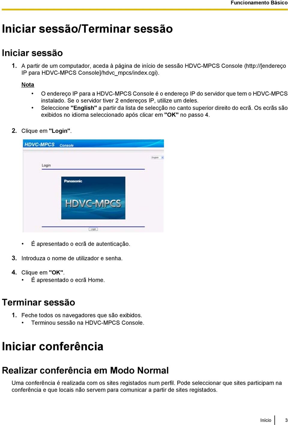 O endereço IP para a HDVC-MPCS Console é o endereço IP do servidor que tem o HDVC-MPCS instalado. Se o servidor tiver 2 endereços IP, utilize um deles.