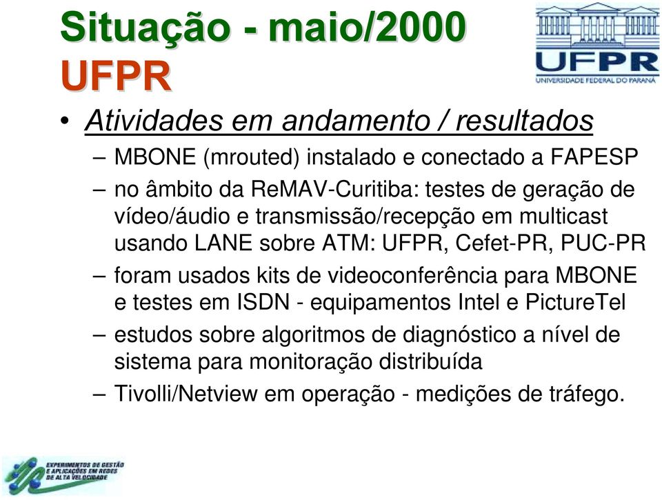 Cefet-PR, PUC-PR foram usados kits de videoconferência para MBONE e testes em ISDN - equipamentos Intel e PictureTel