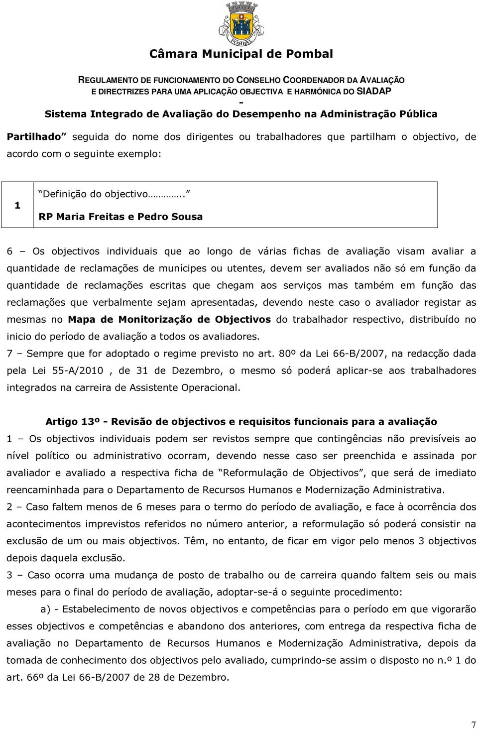 em função da quantidade de reclamações escritas que chegam aos serviços mas também em função das reclamações que verbalmente sejam apresentadas, devendo neste caso o avaliador registar as mesmas no