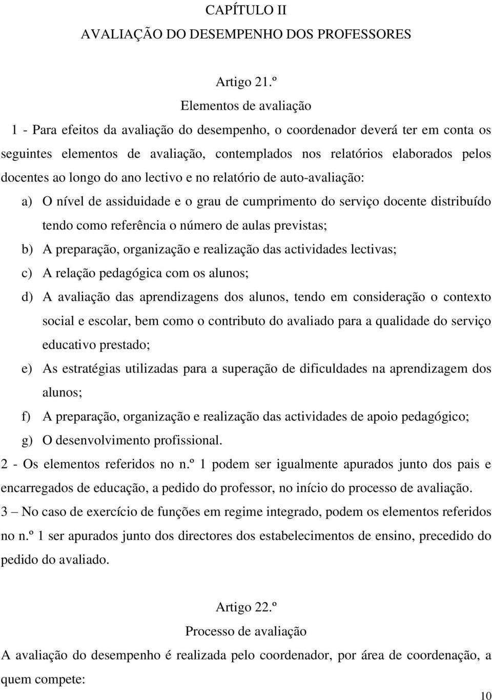 longo do ano lectivo e no relatório de auto-avaliação: a) O nível de assiduidade e o grau de cumprimento do serviço docente distribuído tendo como referência o número de aulas previstas; b) A