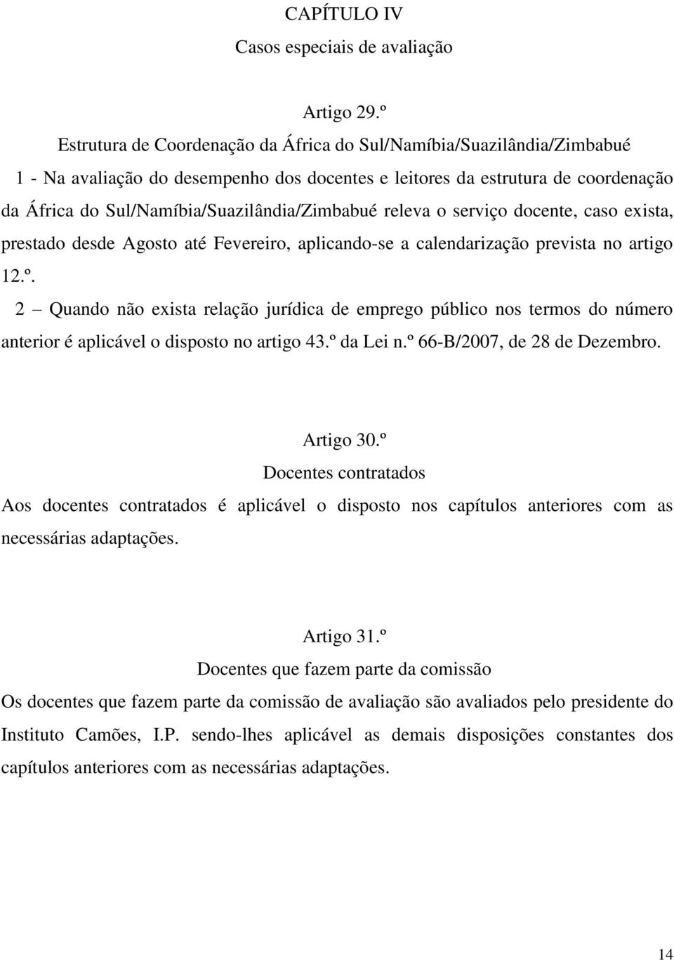 Sul/Namíbia/Suazilândia/Zimbabué releva o serviço docente, caso exista, prestado desde Agosto até Fevereiro, aplicando-se a calendarização prevista no artigo 12.º.