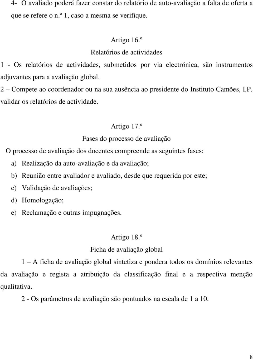 2 Compete ao coordenador ou na sua ausência ao presidente do Instituto Camões, I.P. validar os relatórios de actividade. Artigo 17.