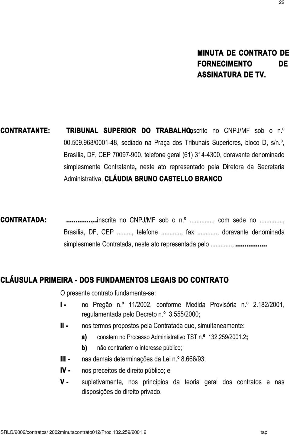º, Brasília, DF, CEP 70097-900, telefone geral (61) 314-4300, doravante denominado simplesmente Contratante, neste ato representado pela Diretora da Secretaria Administrativa, CLÁUDIA BRUNO CASTELLO