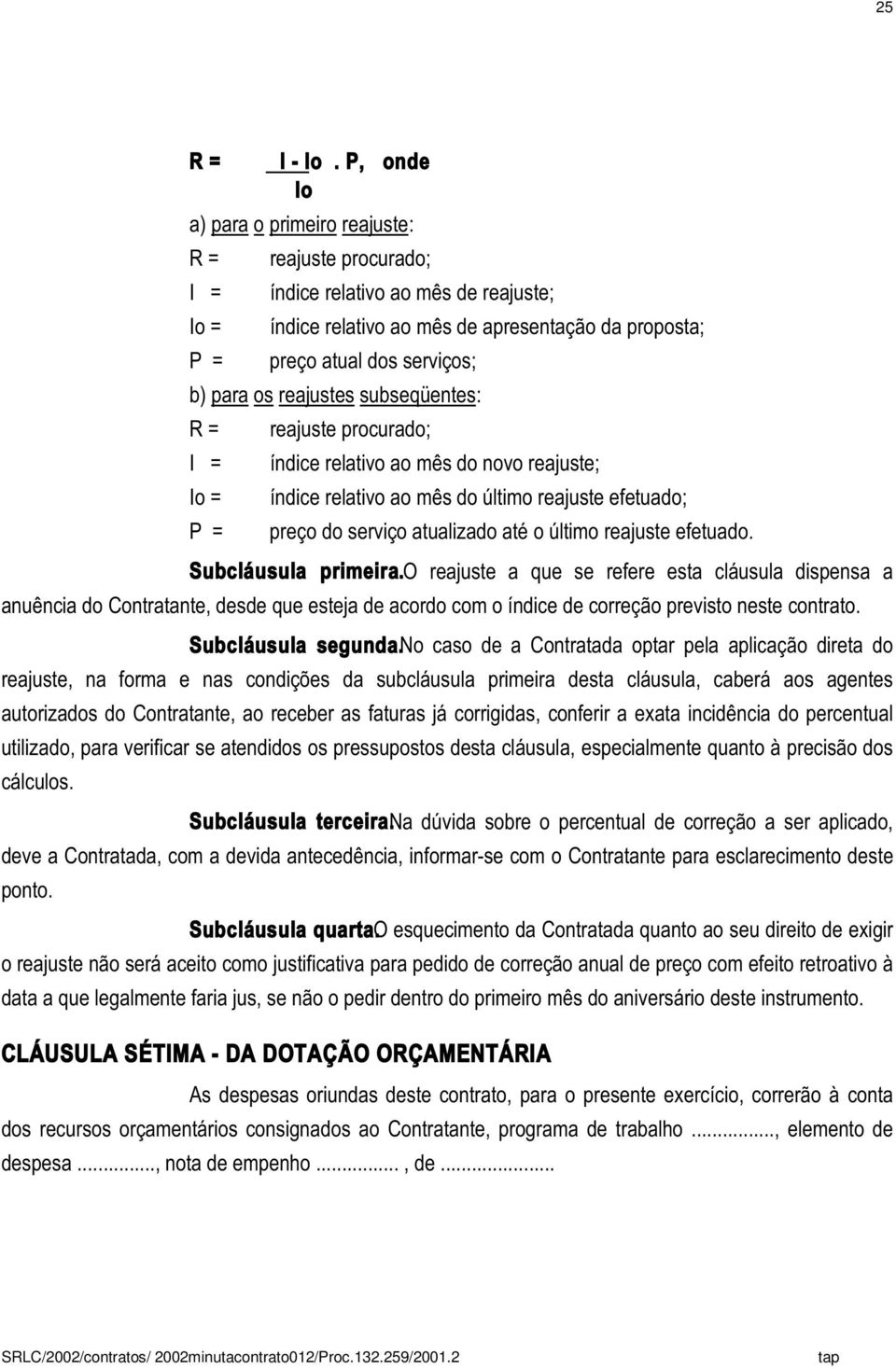 os reajustes subseqüentes: R = I = Io = P = reajuste procurado; índice relativo ao mês do novo reajuste; índice relativo ao mês do último reajuste efetuado; preço do serviço atualizado até o último