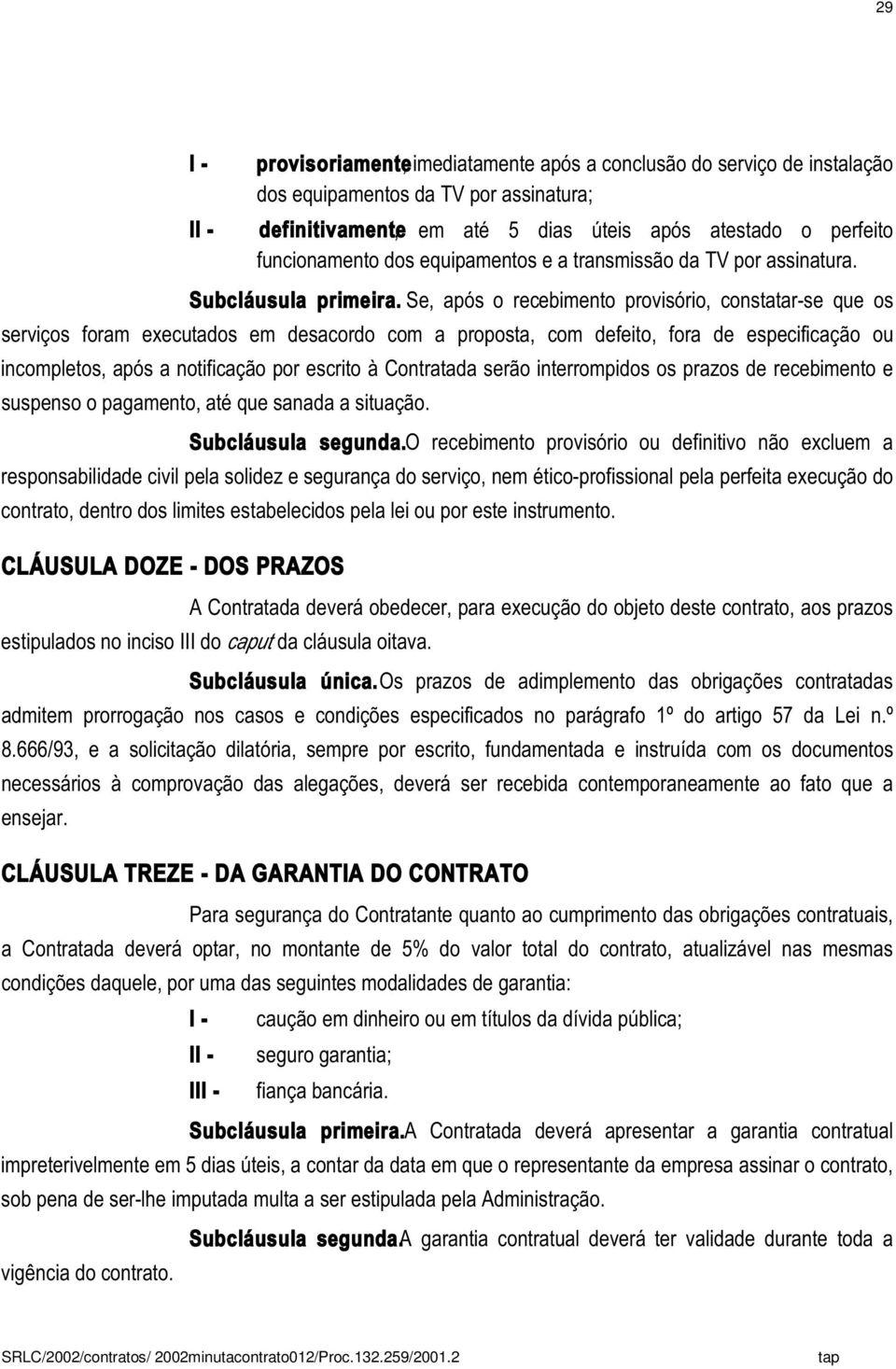 Se, após o recebimento provisório, constatar-se que os serviços foram executados em desacordo com a proposta, com defeito, fora de especificação ou incompletos, após a notificação por escrito à