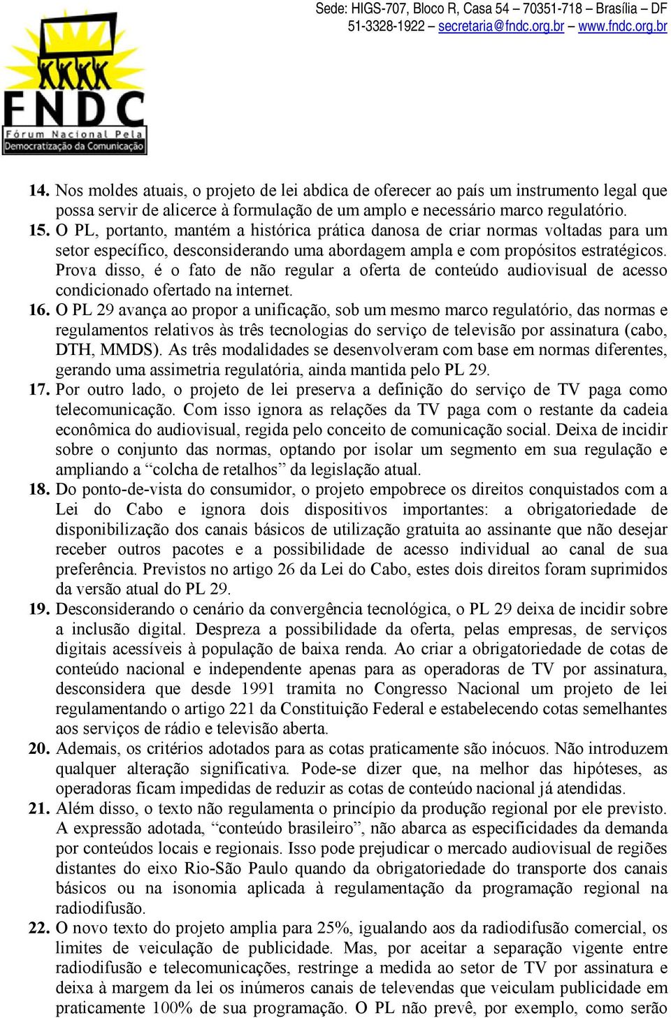 Prova disso, é o fato de não regular a oferta de conteúdo audiovisual de acesso condicionado ofertado na internet. 16.